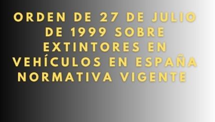 Orden de 27 de julio de 1999 sobre extintores en vehículos en España: Normativa vigente