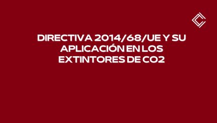Directiva 2014/68/UE y su aplicación en los extintores de CO2. Marco normativo europeo y seguridad en equipos a presión.